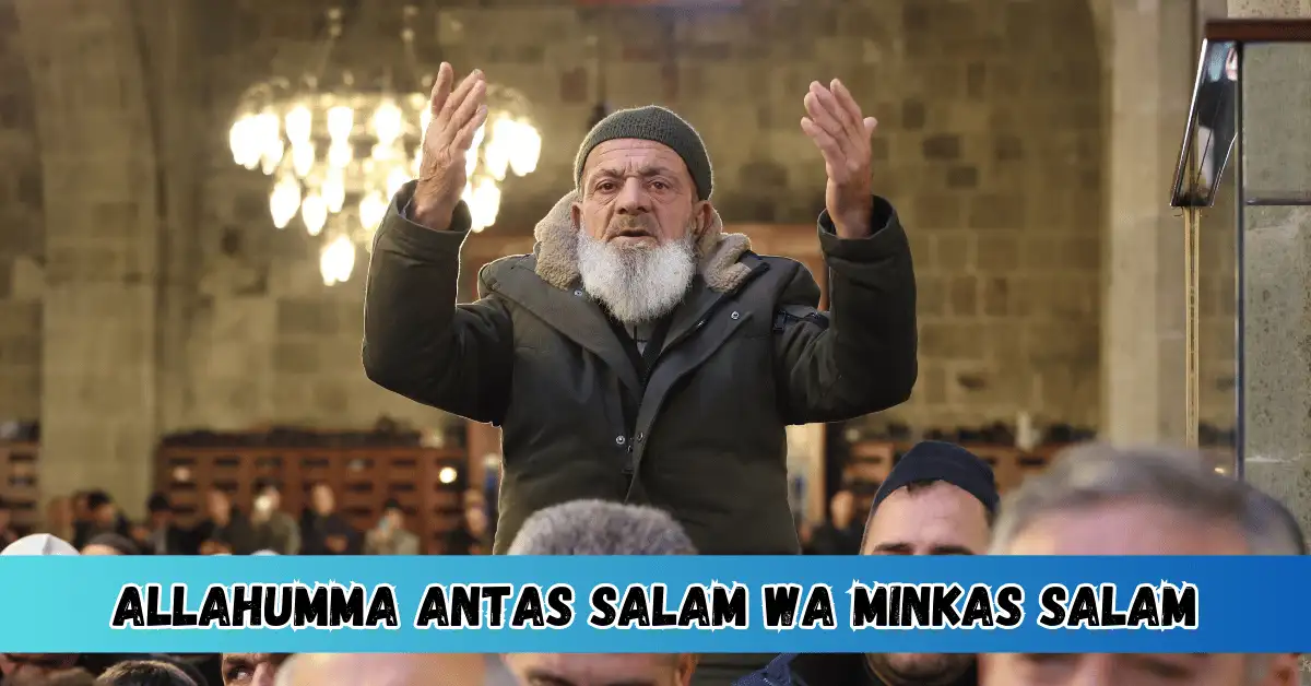 Allahumma Antas Salam WA Minkas Salam