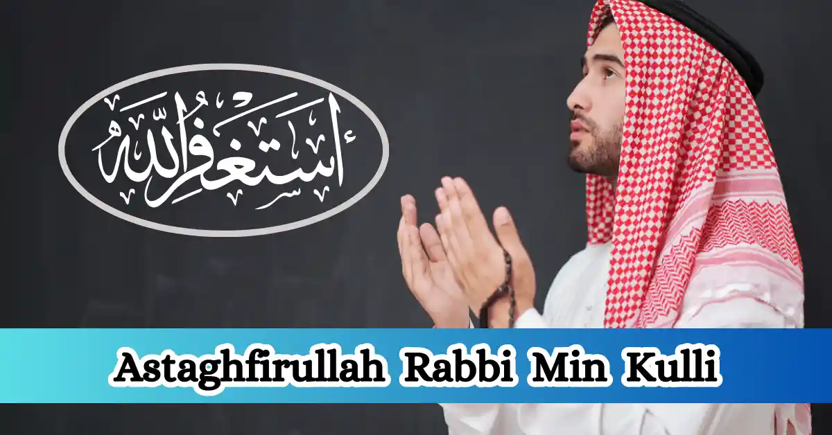 Astaghfirullah Rabbi Min Kulli Zambiyon WA Atubu Ilaih