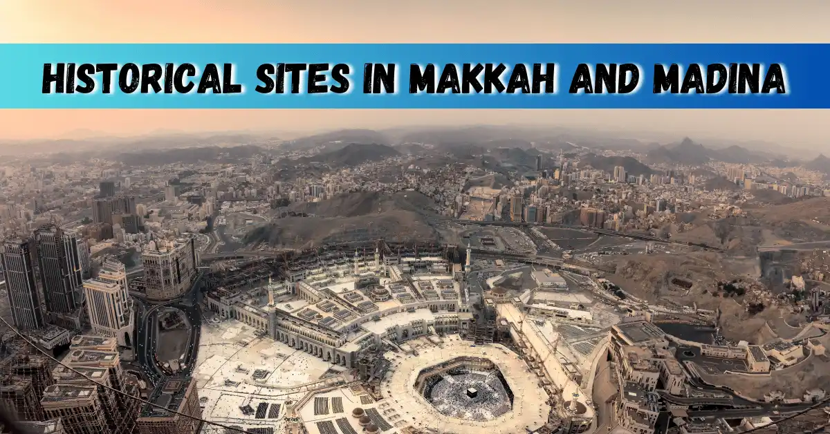 A Guide to Important Historical Sites in Makkah and Madina