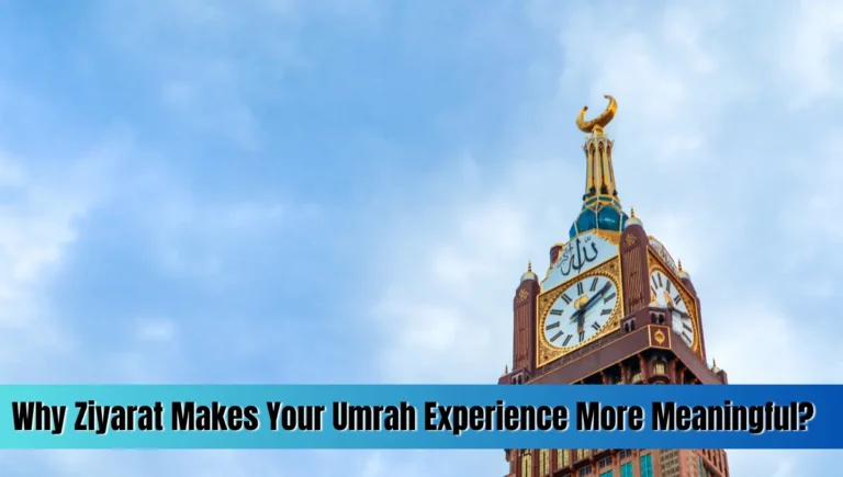 Why Ziyarat Makes Your Umrah Experience More Meaningful?