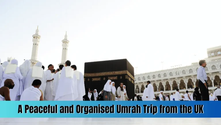 a Peaceful and Organised Umrah Trip from the UK
